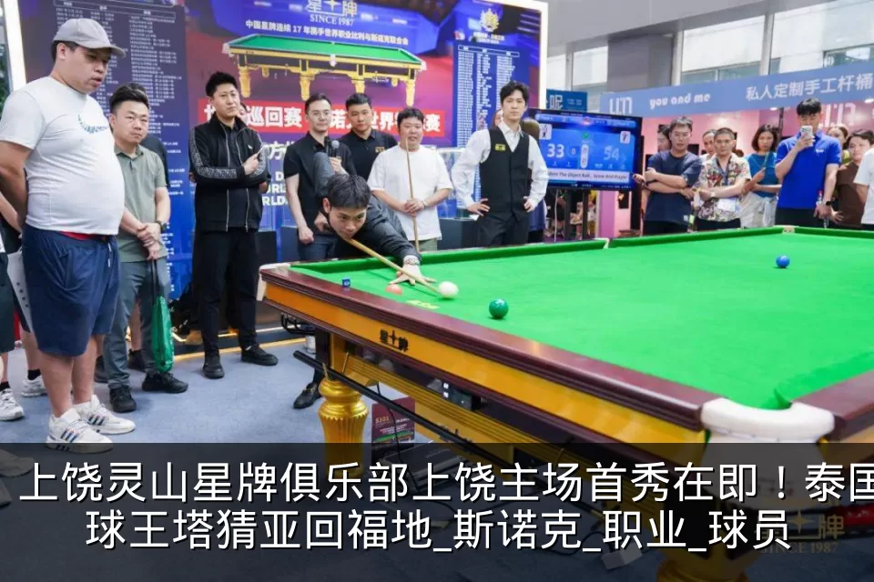 上饶灵山星牌俱乐部上饶主场首秀在即！泰国球王塔猜亚回福地_斯诺克_职业_球员